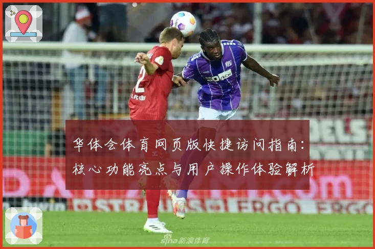 华体会体育网页版快捷访问指南：核心功能亮点与用户操作体验解析