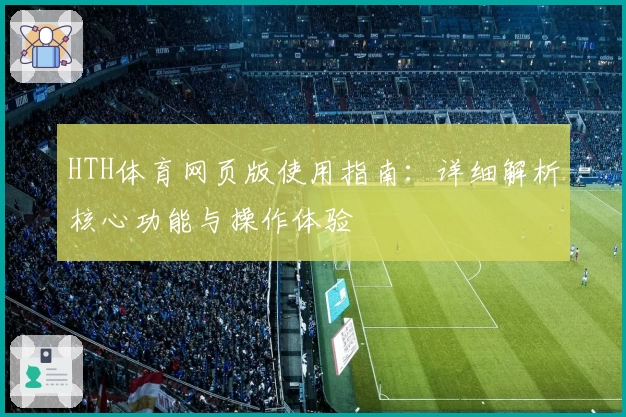 HTH体育网页版使用指南：详细解析核心功能与操作体验