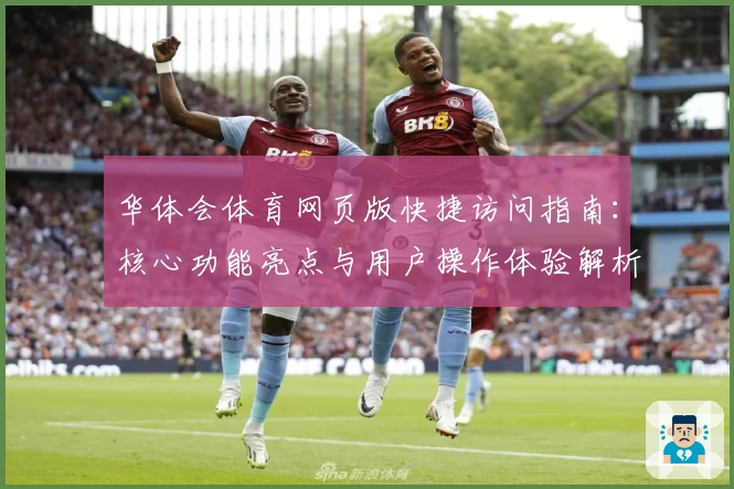 华体会体育网页版快捷访问指南：核心功能亮点与用户操作体验解析